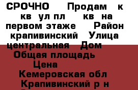 СРОЧНО !!!!Продам 1 к. кв. ул/пл. 41 кв. на первом этаже.  › Район ­ крапивинский › Улица ­ центральная › Дом ­ 14 › Общая площадь ­ 41 › Цена ­ 650 000 - Кемеровская обл., Крапивинский р-н, Зеленогорский пгт Недвижимость » Квартиры продажа   . Кемеровская обл.